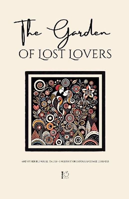 The Garden of Lost Lovers And Other Bilingual Italian-English Stories for Language Learners