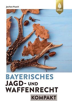 Bayerisches Jagd- und Waffenrecht kompakt