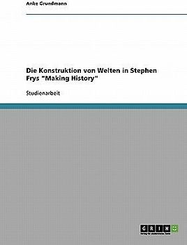 Die Konstruktion von Welten in Stephen Frys "Making History"
