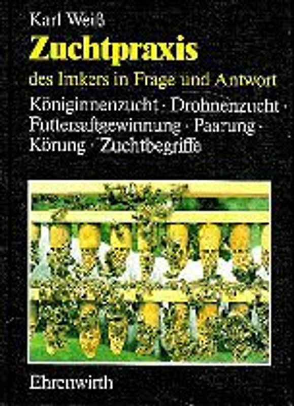 Zuchtpraxis des Imkers in Frage und Antwort. Königinnenzucht, Drohnenzucht, Futtersaftgewinnung, Paarung, Körung, Zuchtbegriffe