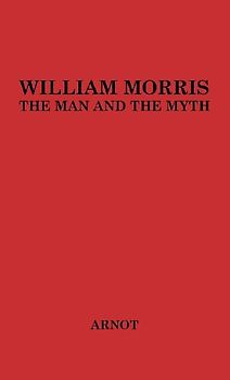 William Morris, the Man and the Myth.