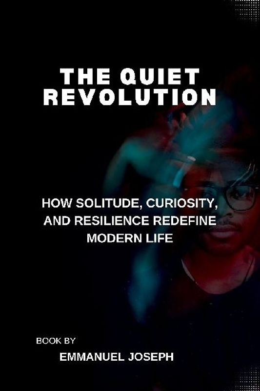 The Quiet Revolution, How Solitude, Curiosity, and Resilience Redefine Modern Life
