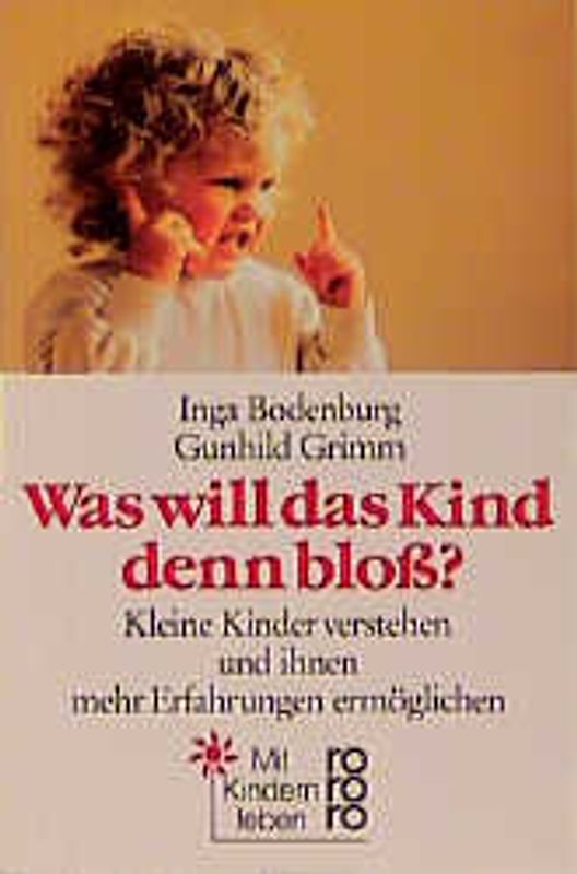 Was will das Kind denn bloss?. Kleine Kinder verstehen und ihnen mehr Erfahrungen ermöglichen