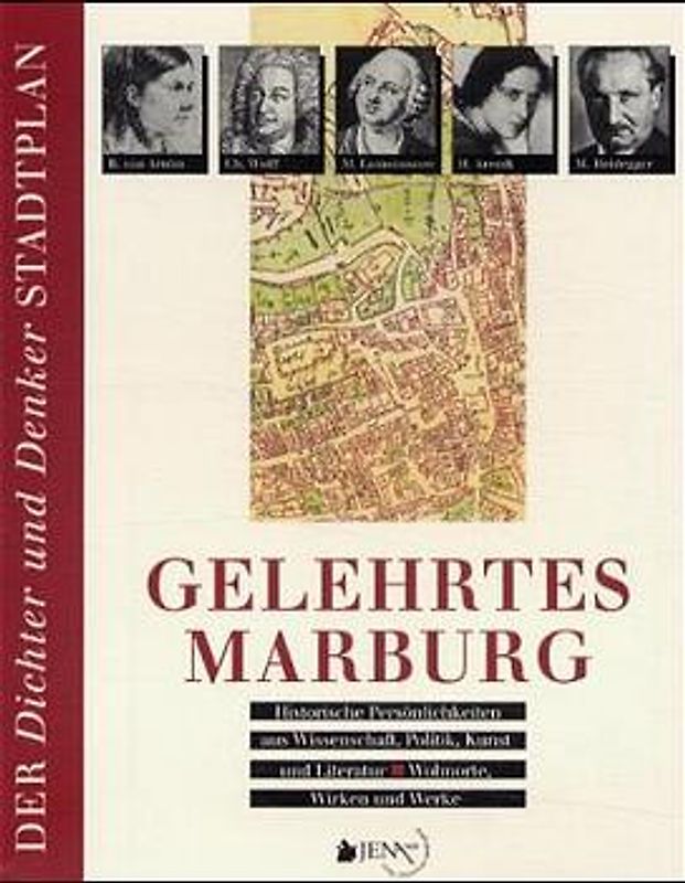 Gelehrtes Marburg - Historische Persönlichkeiten aus Wissenschaft, Politik, Kunst und Literatur - Wohnorte, Wirken und Werke