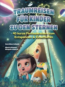 Traumreisen für Kinder zu den Sternen - „Komm mit mir ins unendliche Weltall“: 40 kurze Fantasiereisen zum Entspannen & Einschlafen ab 6 Jahren
