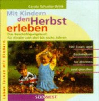 Mit Kindern den Herbst erleben. Das Beschäftigungsbuch für Kinder von drei bis sechs Jahren