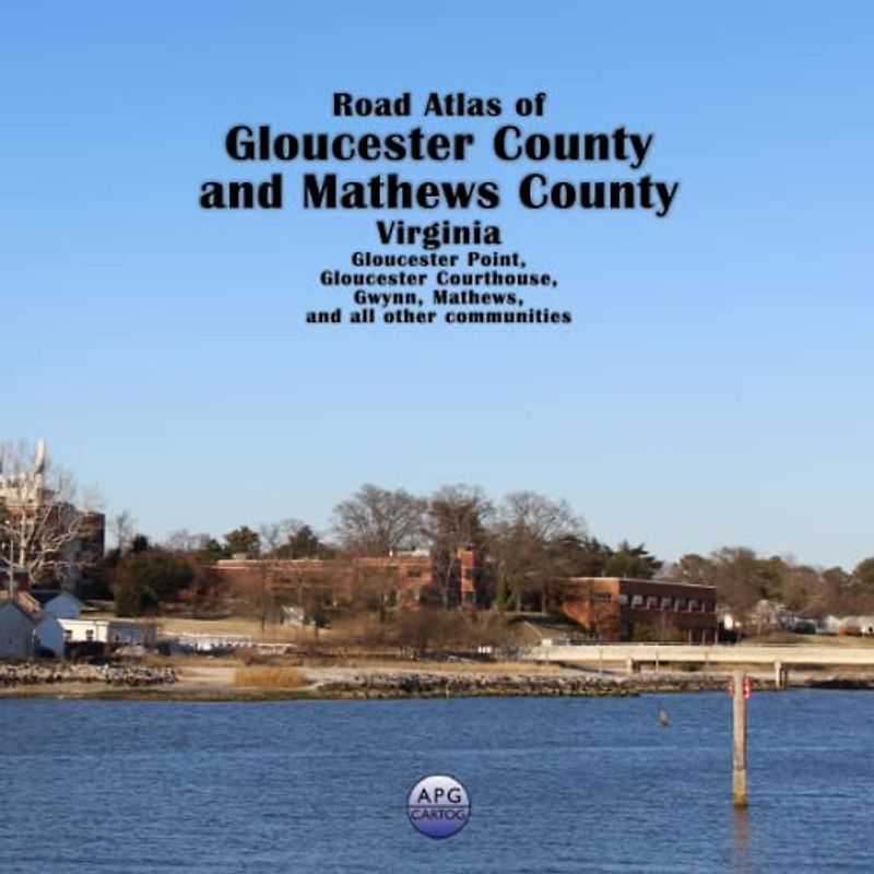 Road Atlas of Gloucester County and Mathews County, Virginia: Gloucester Point, Gloucester Courthouse, Gwynn, Mathews, and all other communities