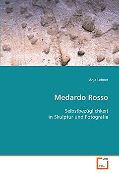 Medardo Rosso: Selbstbezüglichkeit in Skulptur und Fotografie