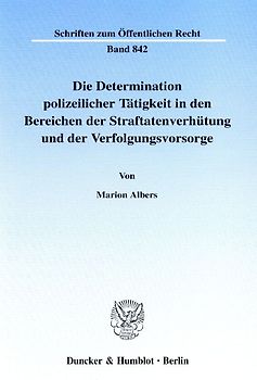 Die Determination polizeilicher Tätigkeit in den Bereichen der Straftatenverhütung und der Verfolgungsvorsorge.