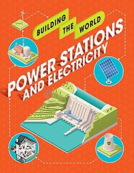 Power Stations and Electricity (Building the World)