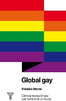 Global gay : cómo la revolución gay está cambiando el mundo