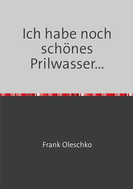 Ich habe noch schönes Prilwasser...