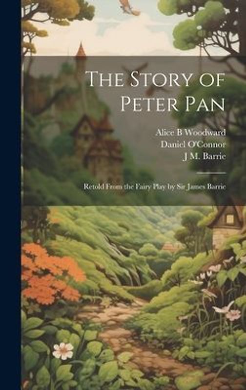 The Story of Peter Pan: Retold From the Fairy Play by Sir James Barrie