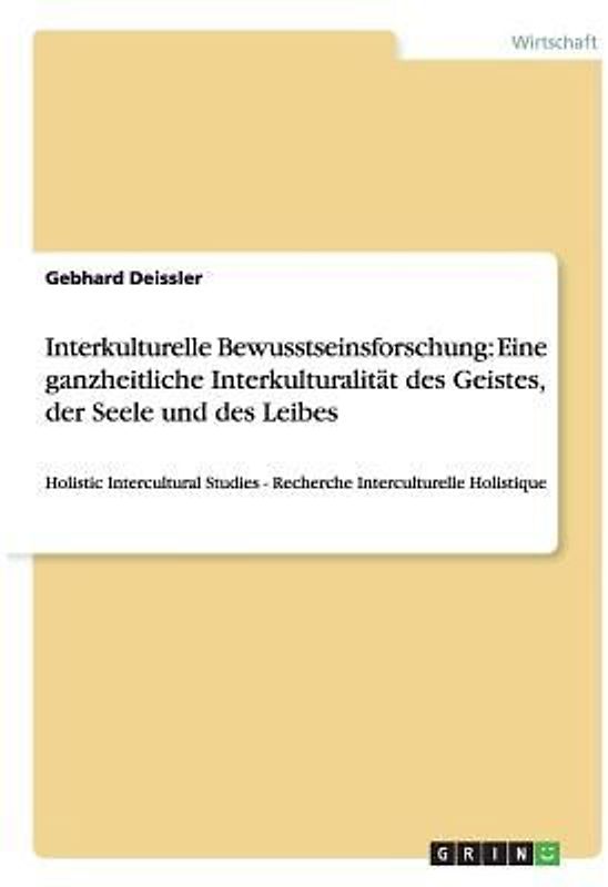 Interkulturelle Bewusstseinsforschung: Eine ganzheitliche Interkulturalität des Geistes, der Seele und des Leibes