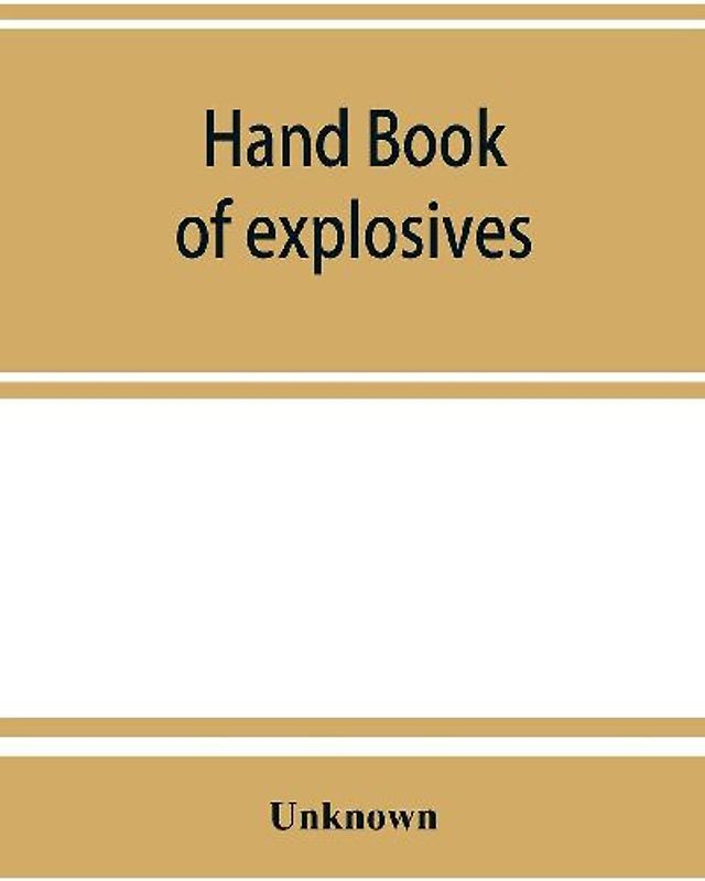 Hand book of explosives; instructions in the use of explosives for clearing land, planting and cultivating trees, drainage, ditching, subsoiling and other purposes