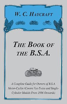 The Book of the B.S.A. - A Complete Guide for Owners of B.S.A. Motor-Cycles (Covers Vee-Twins and Single-Cylinder Models From 1936 Onwards)