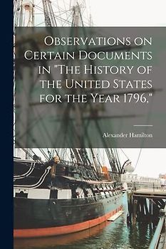 Observations on Certain Documents in "The History of the United States for the Year 1796,"