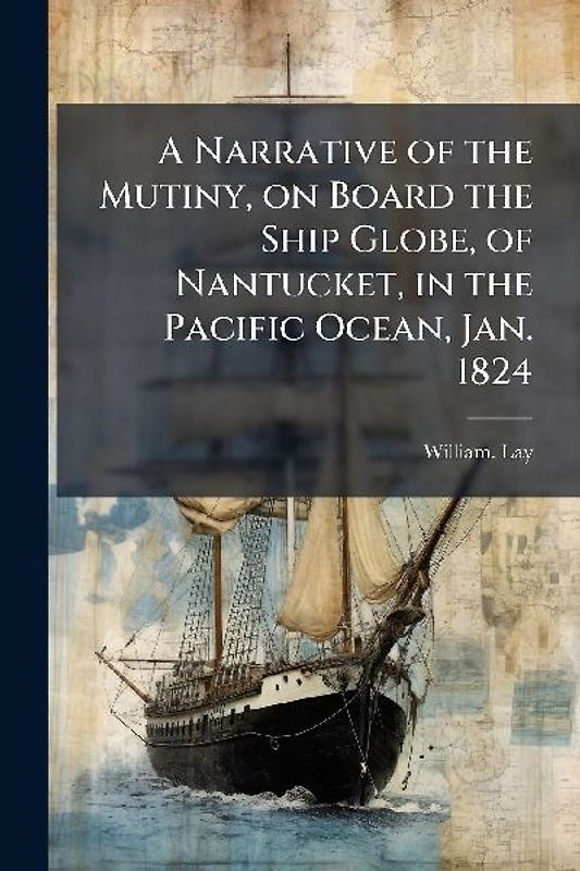 A Narrative of the Mutiny, on Board the Ship Globe, of Nantucket, in the Pacific Ocean, Jan. 1824
