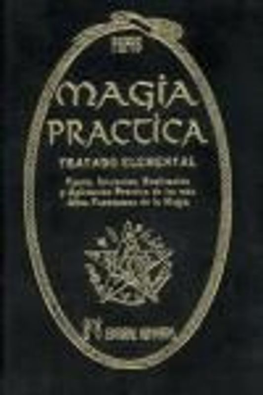 Magia práctica : tratado elemental : teoría, iniciación, realización y aplicación práctica de los más altos fenómenos de la magia
