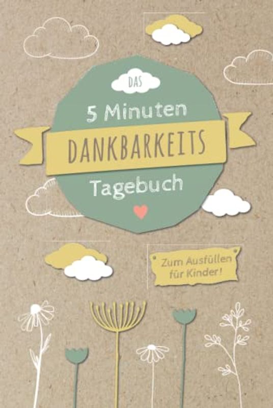 5 Minuten Dankbarkeitstagebuch für Kinder: Spielerisches Lernen von Dankbarkeit und Achtsamkeit für eine positive Einstellung und mehr Zufriedenheit | ... Kinder | Dankbarkeit Kinderbuch