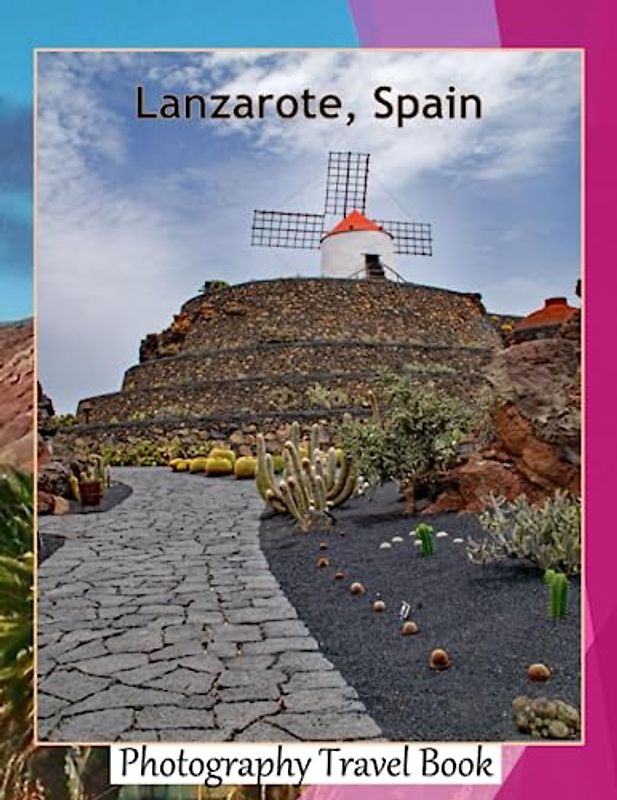 Lanzarote, Spain: A Visual Exploration of Lanzarote, Spain, A Journey through An island in the Canary Islands Volcanic Landscapes, Black Sand Beaches ... Breath Away, Tourism Guide Book, Band 122)