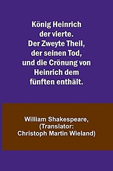 König Heinrich der vierte. Der Zweyte Theil, der seinen Tod, und die Crönung von Heinrich dem fünften enthält.