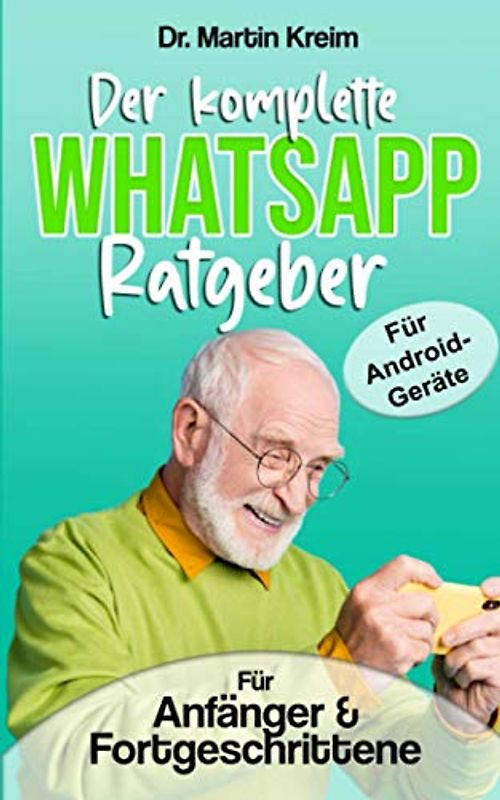 Der komplette WhatsApp-Ratgeber für Android-Geräte: Für Anfänger und Fortgeschrittene