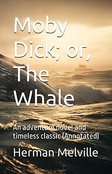 Moby Dick; or, The Whale: An adventure novel and timeless classic (Annotated)