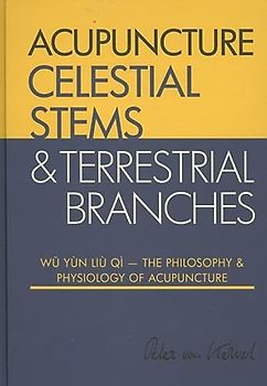 The philosophy and physiology of acupuncture (Celestial Stems & Terrestrial Branches The philosophy and physiology of acupuncture)