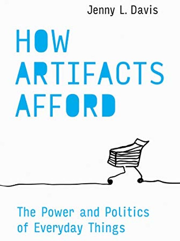 How Artifacts Afford: The Power and Politics of Everyday Things (Design Thinking, Design Theory)