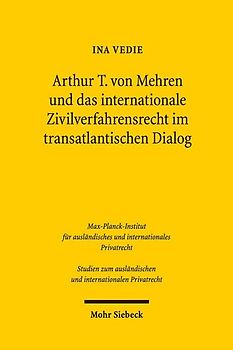 Arthur T. von Mehren und das internationale Zivilverfahrensrecht im transatlantischen Dialog