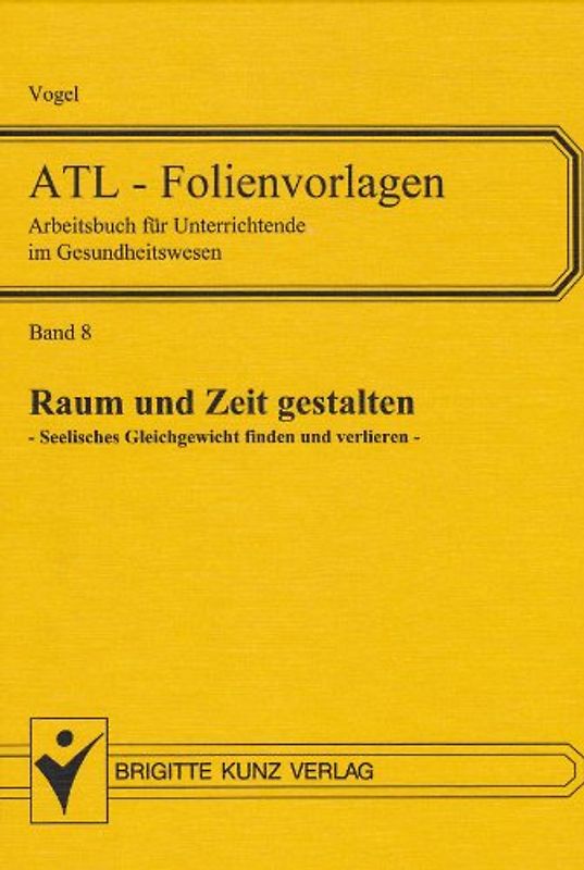 ATL - Folienvorlagen. Folienvorlagen und Arbeitsblätter für Unterrichtende... / Raum und Zeit gestalten. Seelisches Gleichgewicht finden und verlieren