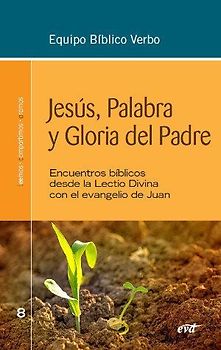 Jesús, palabra y gloria del padre : encuentros bíblicos desde la Lectio Divina con el evangelio de Juan