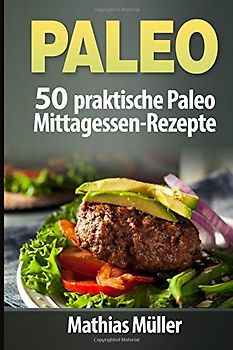 Paleo: 50 praktische Paleo Mittagessen-Rezepte