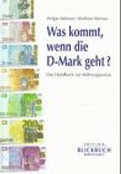 Was kommt, wenn die D-Mark geht?. Das Handbuch zur Währungsunion