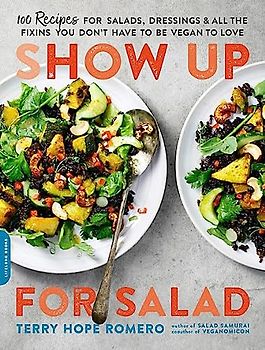 Show Up for Salad: 100 More Recipes for Salads, Dressings, and All the Fixins You Don't Have to Be Vegan to Love