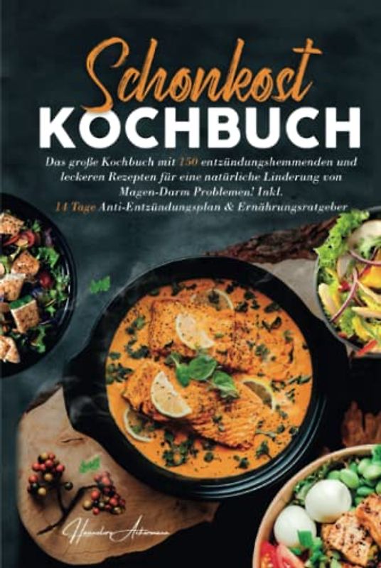 Schonkost Kochbuch: Das große Kochbuch mit 150 leckeren Rezepten für eine natürliche Linderung von Magen-Darm Problemen! Inkl. 14 Tage Anti-Entzündungsplan & Ernährungsratgeber. 2. Auflage
