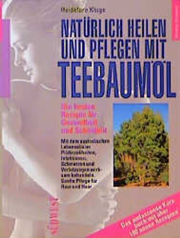 Natürlich heilen und pflegen mit Teebaumöl. Die besten Rezepte für Gesundheit und Schönheit