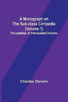 A Monograph on the Sub-class Cirripedia (Volume 1); The Lepadidae; Or, Pedunculated Cirripedes