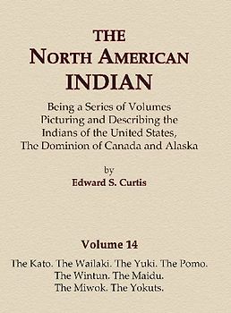 The North American Indian Volume 14 - The Kato, The Wailaki, The Yuki, The Pomo, The Wintun, The Maidu, The Miwok, The Yokuts