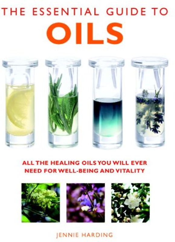 The Essential Guide to Oils: All the Healing Oils You Will Ever Need for Well-being and Vitality (Essential Guides) - Harding, Jennie