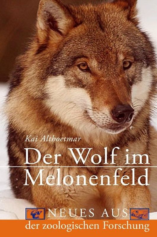 Der Wolf im Melonenfeld. Neues aus der zoologischen Forschung