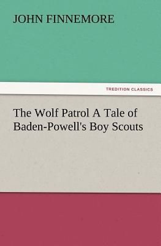 The Wolf Patrol A Tale of Baden-Powell's Boy Scouts