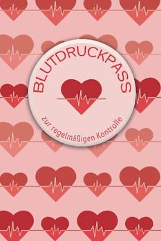Blutdruckpass, Blutdrucktagebuch für die regelmäßige Kontrolle der Blutdruckwerte: Tabelle für die detaillierte Blutdruckerfassung in angenehmer Größe, auch gut für Senioren geeignet