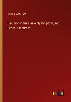 Re-union in the Heavenly Kingdom, and Other Discourses