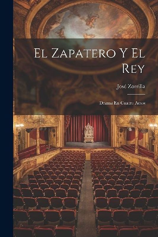 El Zapatero Y El Rey: Drama En Cuatro Actos