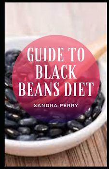 Guide to Black Beans Diet: Black beans are rich in plant-based protein, fiber, and numerous vitamins and minerals.