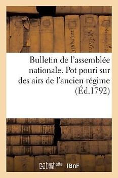 Bulletin de l'Assemblée Nationale. Pot Pouri Sur Des Airs de l'Ancien Régime