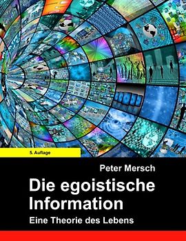 Die egoistische Information. Eine Theorie des Lebens