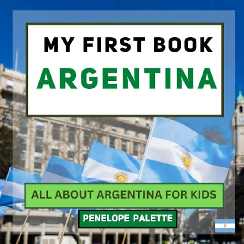 My First Book - Argentina: All About Argentina For Kids (My First Book - World Edition, Band 25)